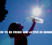 How to Be Fresh and Active in Summer Header Image